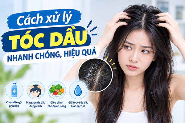 cách xử lý tóc dầu nhanh chóng, hiệu quả
