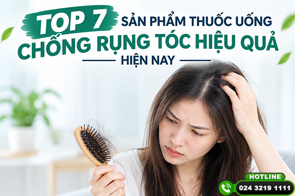 Top 7 sản phẩm thuốc uống chống rụng tóc hiệu quả hiện nay
